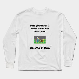 Drive nice, Park nice. Long Sleeve T-Shirt